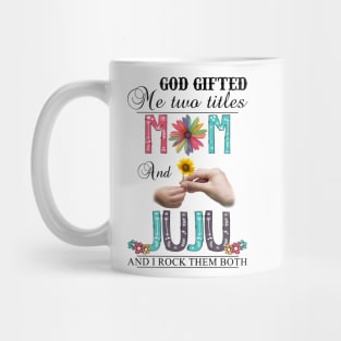 God Gifted Me Two Titles Mom And Juju And I Rock Them Both Wildflowers Valentines Mothers Day Mug